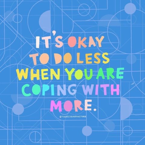 It's ok to do less when you're coping with more